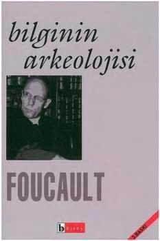 BİLGİNİN ARKEOLOJİSİ Arkeoloji sözcüğünün, Foucaultya göre bir şeyi önceden düşünüp bildirme gibi bir işlevi yoktur; sadece ifadenin vo arşivin düzeyini, ifade düzenlerini ve pozitiflikleri gösterir;