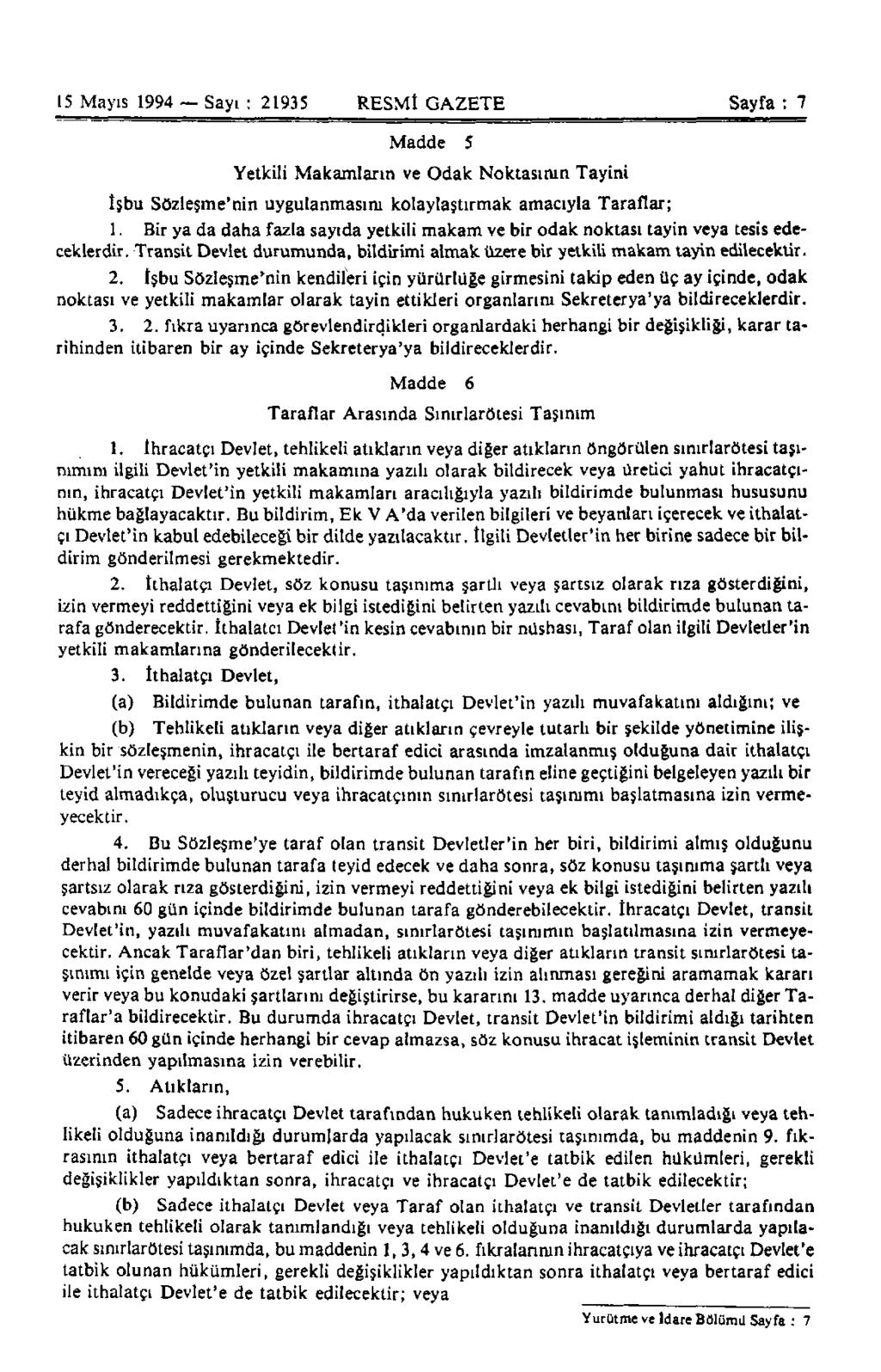 15 Mayıs 1994 Sayı : 21935 RESMİ GAZETE Sayfa : 7 Madde 5 Yetkili Makamların ve Odak Noktasının Tayini İşbu Sözleşme'nin uygulanmasını kolaylaştırmak amacıyla Taraflar; 1.