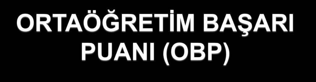 OBP= DİPLOMA NOTU X 0,6 FORMÜLÜYLE HESAPLANACAKTIR. DİPLOMA NOTU, 9-10-11 VE 12. SINIF SONUNDA ÖĞRENCİNİN ELDE ETTİĞİ AĞIRLIKLI YIL SONU NOTLARINDAN HESAPLANACAKTIR.