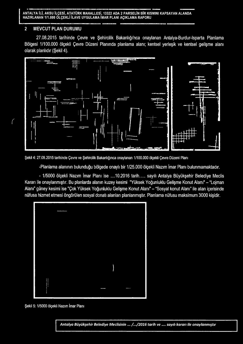 000 ölçekli Nazım İmar Planı bulunmamaktadır. - 1/5000 ölçekli Nazım İmar Planı ise...10.2016 tarih...sayılı Antalya Büyükşehir Belediye Meclis Kararı ile onaylanmıştır.