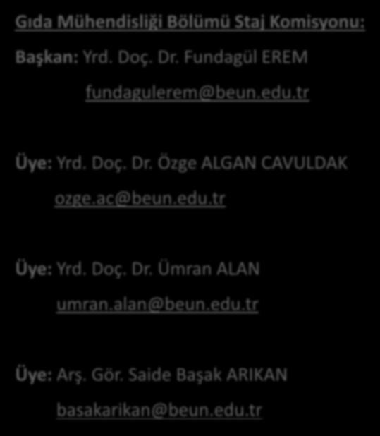 Gıda Mühendisliği Bölümü Staj Komisyonu: Başkan: Yrd. Doç. Dr. Fundagül EREM fundagulerem@beun.edu.tr Üye: Yrd. Doç. Dr. Özge ALGAN CAVULDAK ozge.