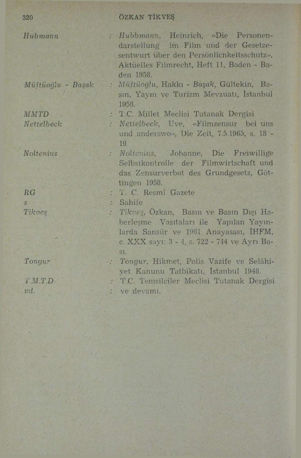 320 ÖZKAN TİKVEŞ Hubmann Hubbmann, Heinrich, «Die Personendarstellung im Film und der Gesetzesentwurt über den Persönlichkeitsschutz», Aktüelles Filmrecht, Heft 11, Baden - Baden 1958.