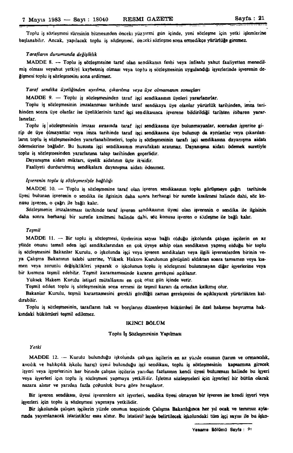7 Mayıs 1983 Sayı : 18040 RESMİ GAZETE Sayfa : 21 Toplu iş sözleşmesi süresinin bitmesinden önceki yüz yirmi gün içinde, yeni sözleşme için yetki işlemlerine başlanabilir.