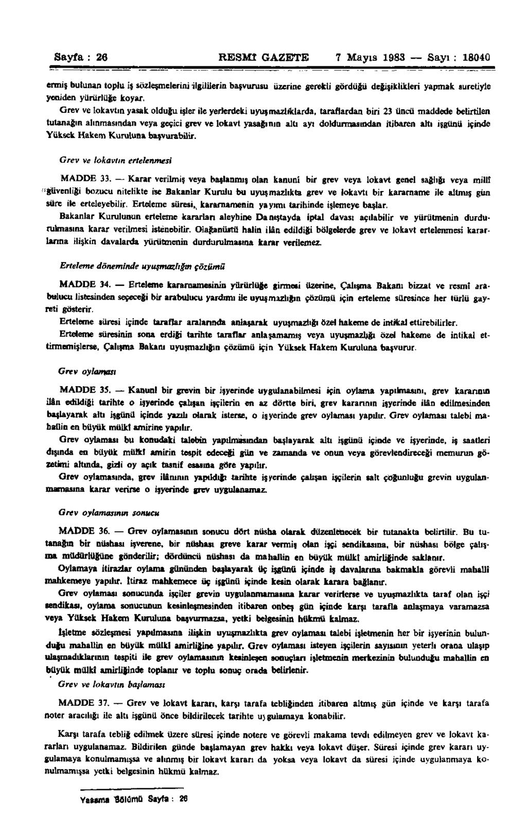 Sayfa : 26 RESMÎ GAZETE 7 Mayıs 1983 Sayı : 18040 ermiş bulunan toplu iş sözleşmelerini ilgililerin başvurusu üzerine gerekli gördüğü değişiklikleri yapmak suretiyle yeniden yürürlüğe koyar.