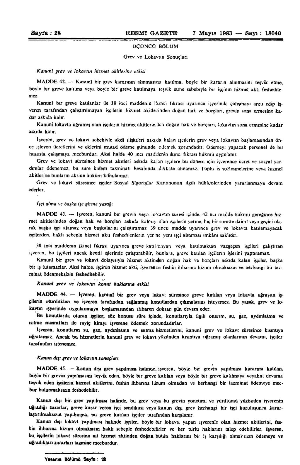 Sayfa: 28 RESMİ GAZETE 7 Mayıs 1983 Sayı : 18040 ÜÇÜNCÜ BÖLÜM Grev ve Lokavtın Sonuçları Kanunî grev ve lokavtın hizmet akitlerine etkisi MADDE 42.