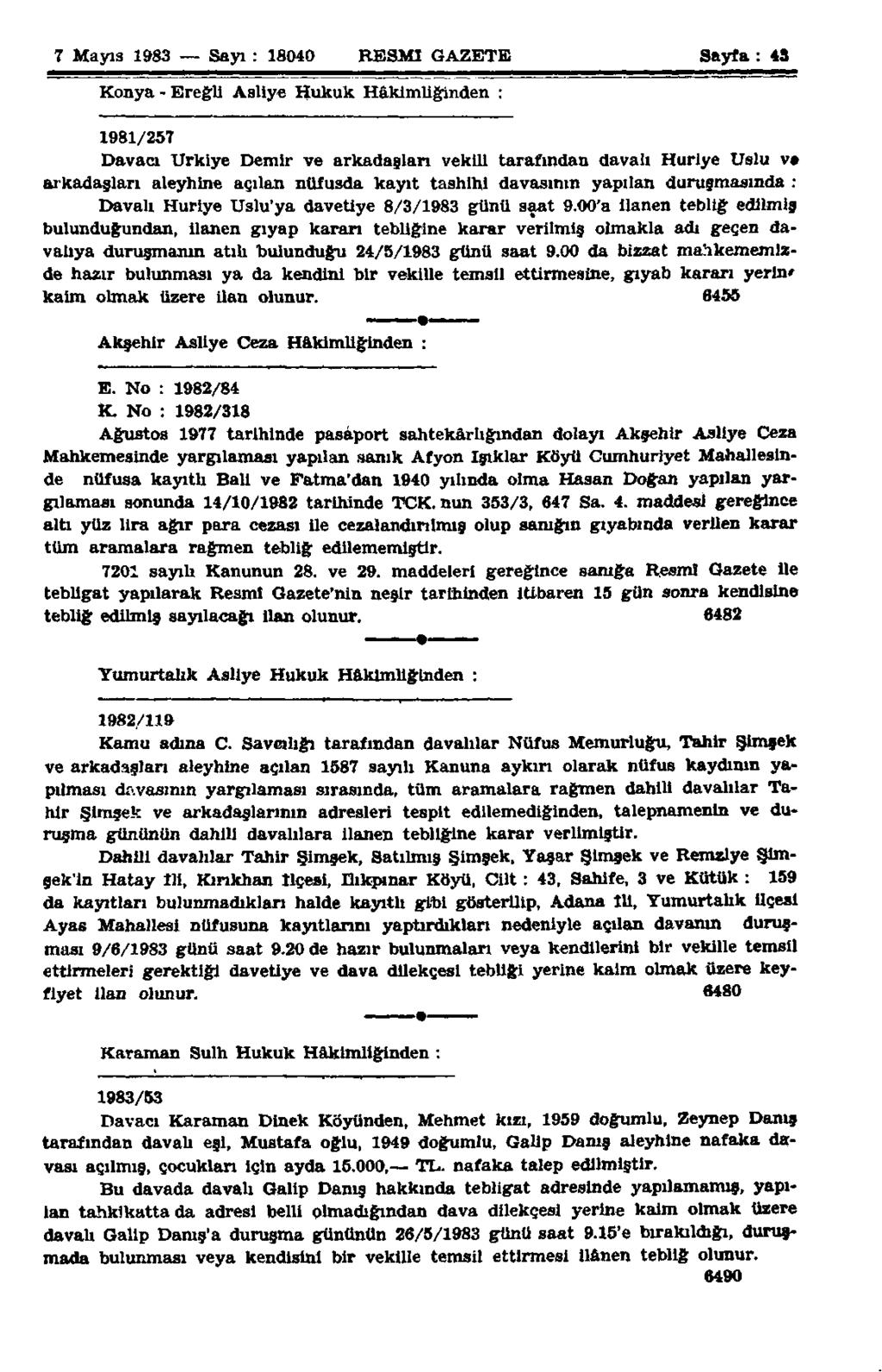 7 Mayıs 1983 Sayı: 18040 RESMİ GAZETE Sayfa: 43 Konya-Ereğli Asliye Hukuk Hâkimliğinden : 1981/257 Dava» Urkiye Demir ve arkadaşları vekili tarafından davalı Huriye Uslu v» arkadaşları aleyhine