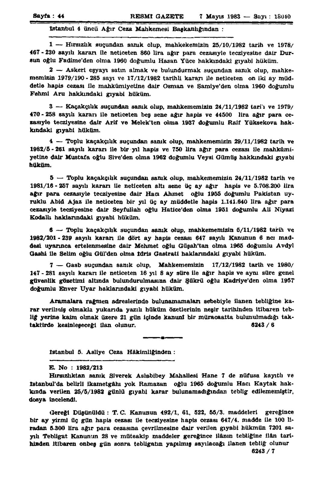 Sayfa : 44 RESMİ GAZETE 7 Mayıs 1983 Sayı : 1S040 İstanbul 4 üncü Ağır Ceza Mahkemesi Başkanlığından : 1 Hırsızlık suçundan sanık olup, mahkekemlzln 25/10/1982 tarih ve 1978/ 467-230 sayılı kararı