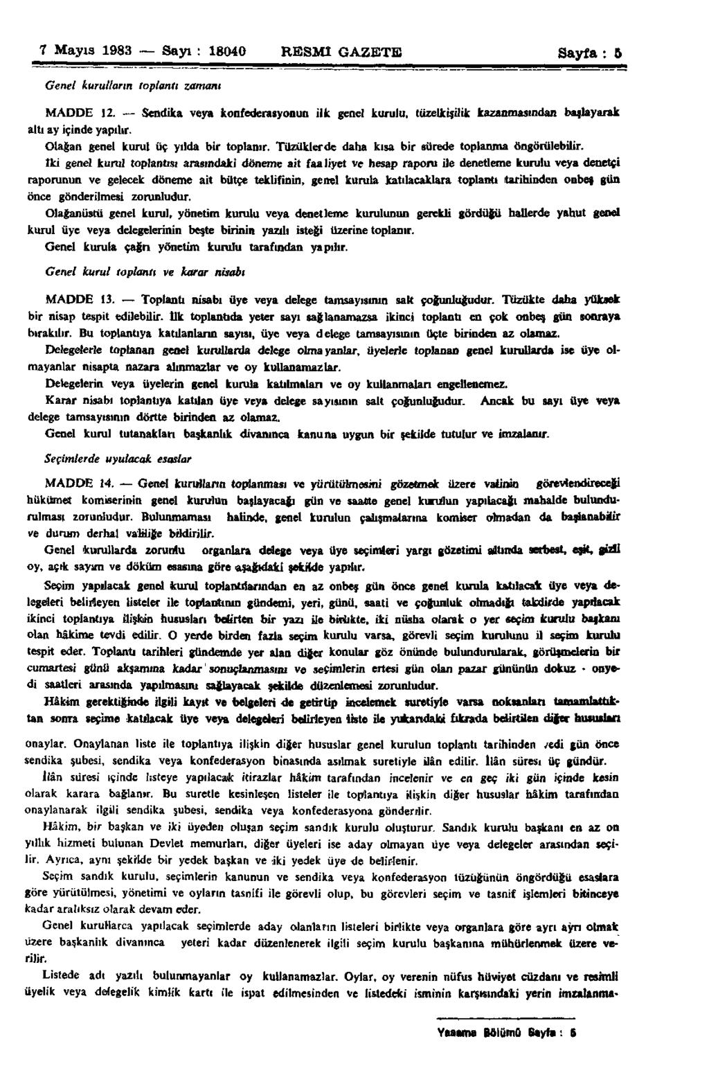 7 Mayıs 1983 Sayı : 18040 RESMİ GAZETE Sayfa : ö Genel kurulların toplantı zamanı MADDE 12. Sendika veya konfederasyonun ilk genel kurulu, tüzelkişilik kazanmasından başlayarak altı ay içinde yapılır.