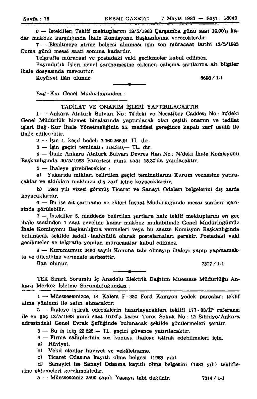 Sayfa : 76 RESMİ GAZETE 7 Mayıs 1983 Sayı : 18040 6 istekliler; Teklif mektuplarını 18/5/1983 Çarşamba günü saat 10.00'a kadar makbuz karşılığında İhale Komisyonu Başkanlığına vereceklerdir.