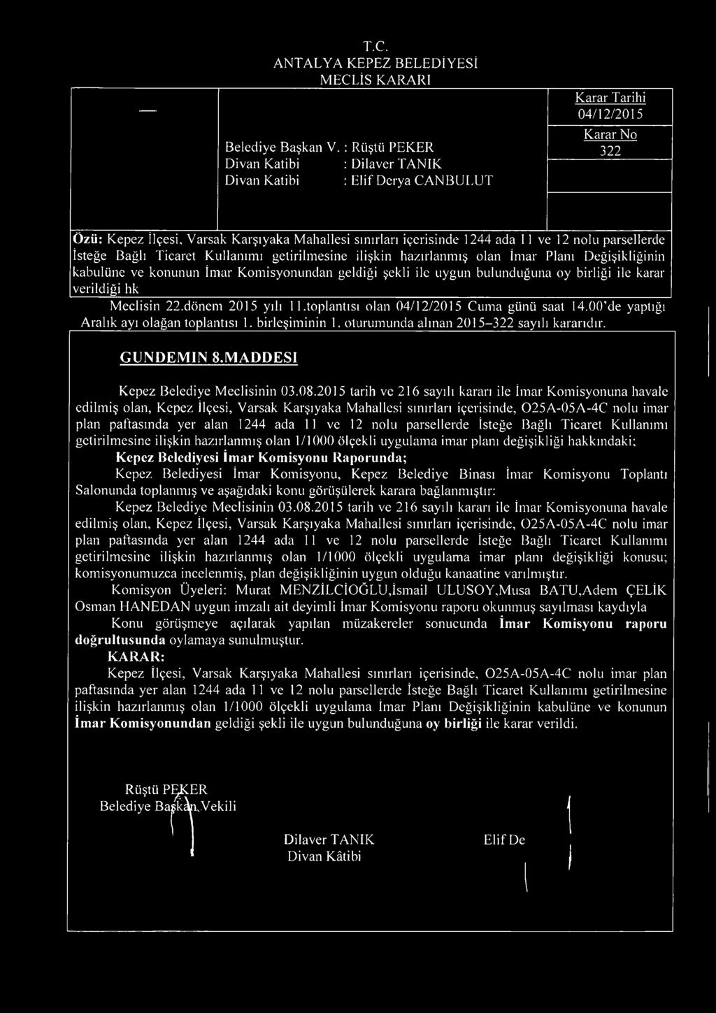 12 nolu parsellerde İsteğe Bağlı Ticaret Kullanımı getirilmesine ilişkin hazırlanmış olan İmar Planı Değişikliğinin kabulüne ve konunun İmar Komisyonundan geldiği şekli ile uygun bulunduğuna oy