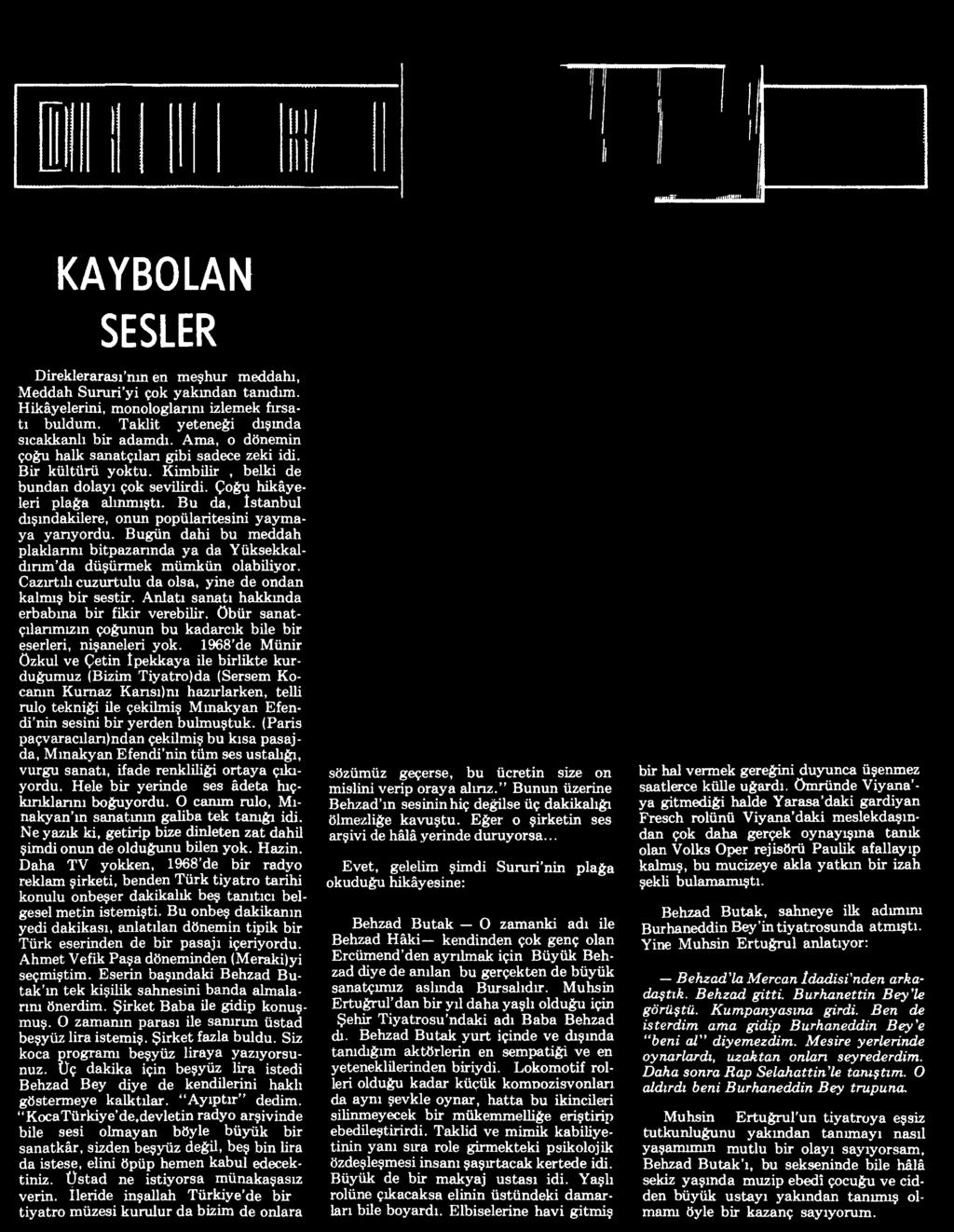 1968 de Münir özkul ve Çetin İpekkaya ile birlikte kurduğumuz (Bizim Tiyatro)da (Sersem Kocanın Kurnaz Kansı)nı hazırlarken, telli rulo tekniği ile çekilmiş Mmakyan Efendi nin sesini bir yerden