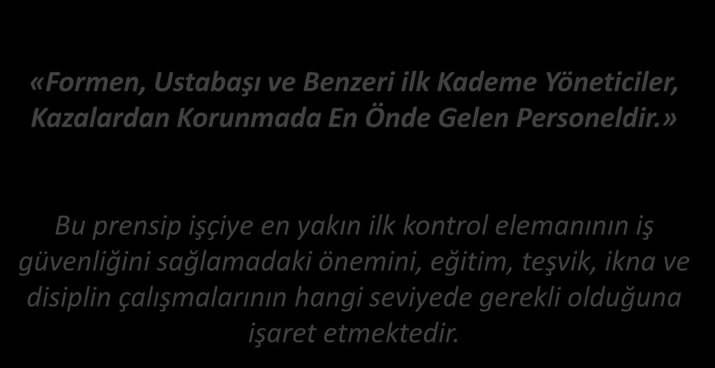 İŞ GÜVENLİĞİ DOKUZUNCU PRENSİBİ Prensip-9 «Formen, Ustabaşı ve Benzeri ilk Kademe Yöneticiler, Kazalardan Korunmada En Önde Gelen Personeldir.