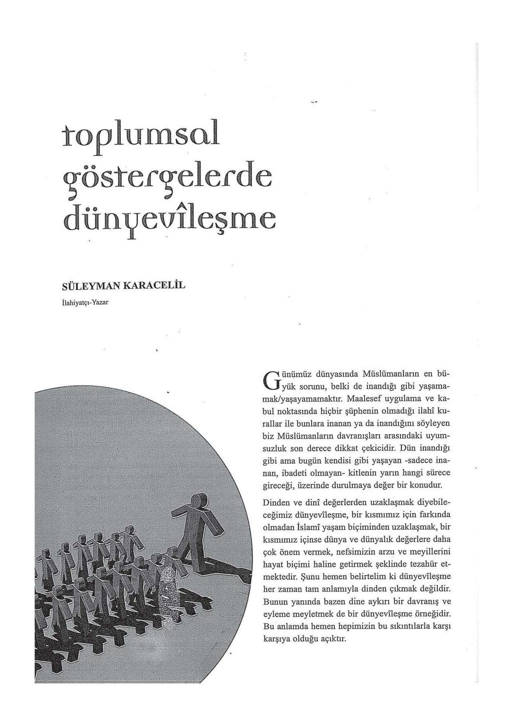 toplumsul ~öster~elecd e dünvevlleşme SÜLEYMAN KARACELİL İlahiyatçı-Yazar Gün'ijmüz dünyasında Müslümanların en büyük sorunu, belki de inandığı gibi yaşamamak/yaşayamamaktır.