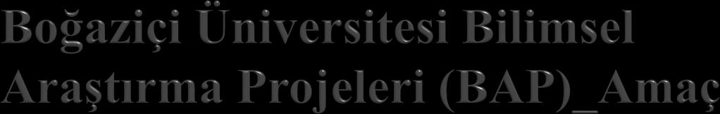 Üniversitenin akademik birimlerinin tümünde araştırma hayatını teşvik etmek BAP yoluyla araştırmaları özendirmek Yeni