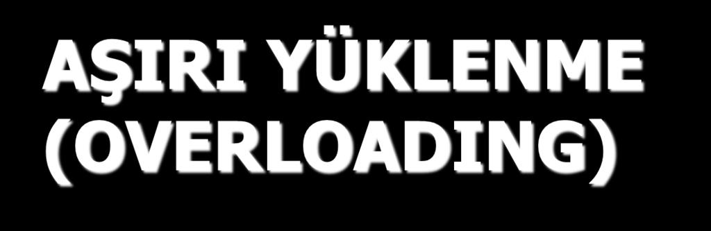 AŞIRI YÜKLENME (OVERLOADING)