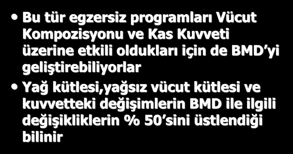 ÖTE YANDAN; Bu tür egzersiz programları Vücut Kompozisyonu ve Kas Kuvveti üzerine etkili oldukları için de BMD yi