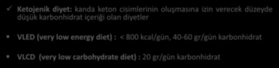 Ketojenik diyet: kanda keton cisimlerinin oluşmasına izin verecek düzeyde düşük karbonhidrat içeriği olan diyetler VLED (very low energy diet) :