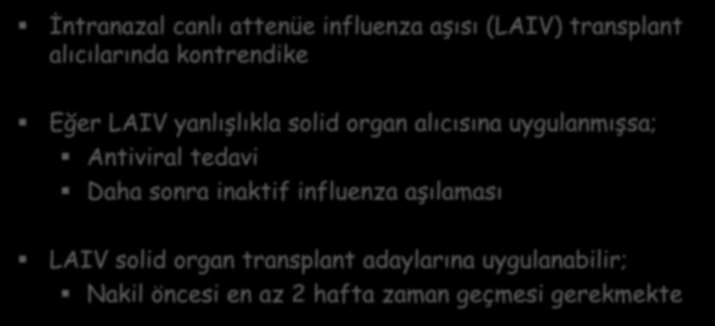 SOT hastalarında-influenza Aşılaması İntranazal canlı attenüe influenza aşısı (LAIV) transplant alıcılarında kontrendike Eğer LAIV yanlışlıkla solid organ alıcısına uygulanmışsa; Antiviral tedavi