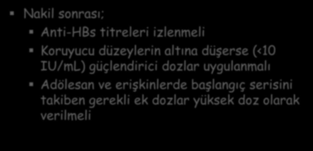 SOT hastalarında-hepatit B Aşılaması Nakil sonrası; Anti-HBs titreleri izlenmeli Koruyucu düzeylerin altına düşerse (<10 IU/mL) güçlendirici dozlar uygulanmalı Adölesan ve