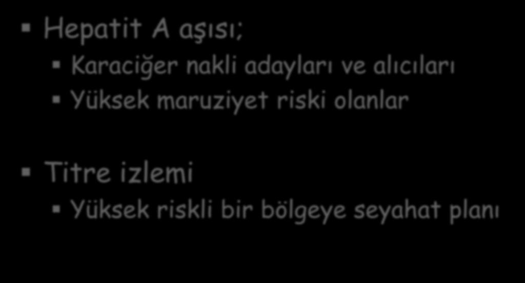 SOT hastalarında-hepatit A Aşılaması Hepatit A aşısı; Karaciğer nakli adayları ve alıcıları Yüksek maruziyet riski olanlar Titre izlemi Yüksek riskli bir bölgeye seyahat planı Hepatit A ve hepatit B