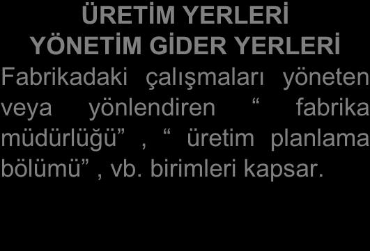 ÜRETİM YERLERİ YÖNETİM GİDER YERLERİ Fabrikadaki çalışmaları yöneten veya yönlendiren