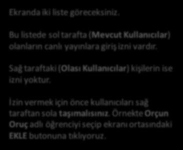 CANLI YAYIN ETKİNLİĞİ EKLEME Uzaktan Öğretim Dersleri İçin Öğrencilere canlı yayına giriş izni verme Ekranda iki liste göreceksiniz.