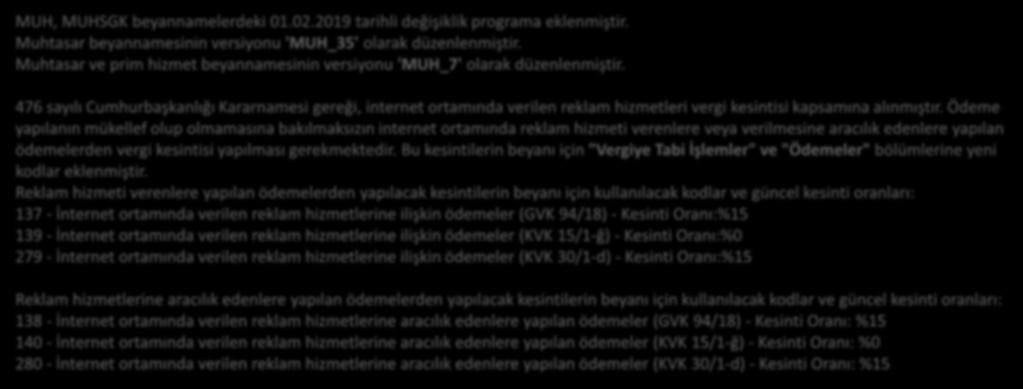 Muhtasar ve Muhtasar SGK Beyannameleri Güncellenmesi MUH, MUHSGK beyannamelerdeki 01.02.2019 tarihli değişiklik programa eklenmiştir. Muhtasar beyannamesinin versiyonu 'MUH_35' olarak düzenlenmiştir.