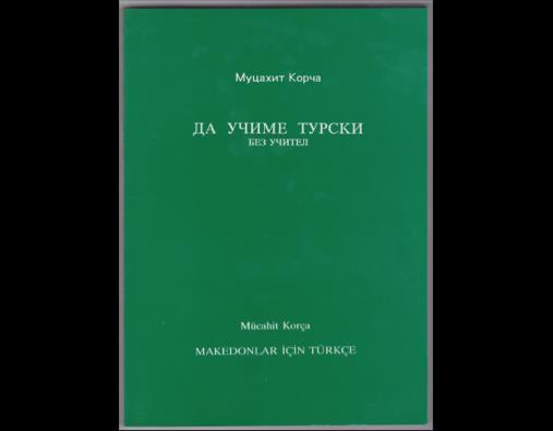 Balkanlar'da Öğretmensiz Türkçe Öğrenelim Sloganıyla Özdeşleşen Öğretmen Mücahit Korça nın Hayatı 95 Makedonca bilenlerin Türkçe öğrenmelerini kolaylaştırmak amacı ile hazırladığı kitap 1997 yılında