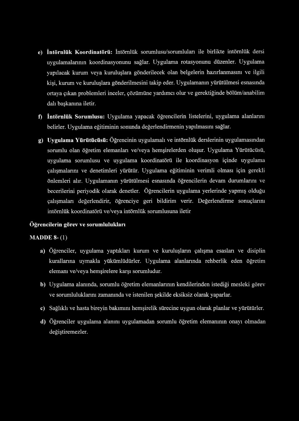 Uygulamanın yürütülmesi esnasında ortaya çıkan problemleri inceler, çözümüne yardımcı olur ve gerektiğinde bölüm/anabilim dalı başkanına iletir.