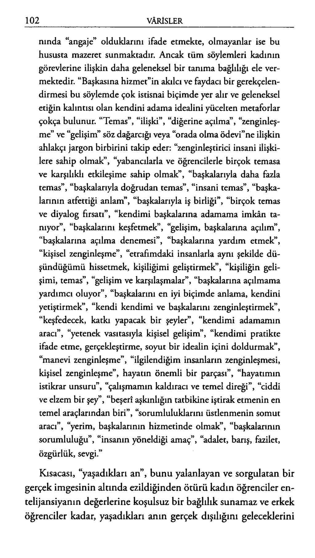 nında angaje olduklarını ifade etmekte, olmayanlar ise bu hususta mazeret sunmaktadır. Ancak tüm söylemleri kadının görevlerine ilişkin daha geleneksel bir tanıma bağlılığı ele vermektedir.