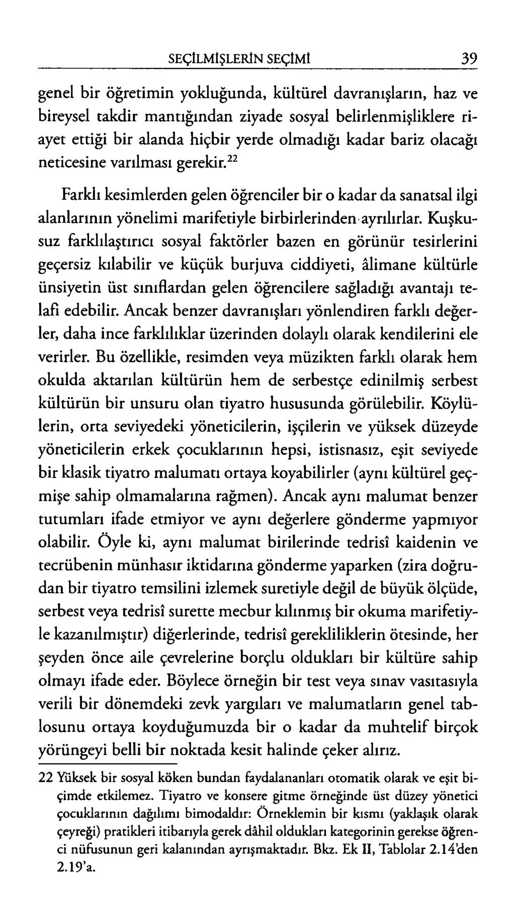 genel bir öğretimin yokluğunda, kültürel davranışların, haz ve bireysel takdir mantığından ziyade sosyal belirlenmişliklere riayet ettiği bir alanda hiçbir yerde olmadığı kadar bariz olacağı