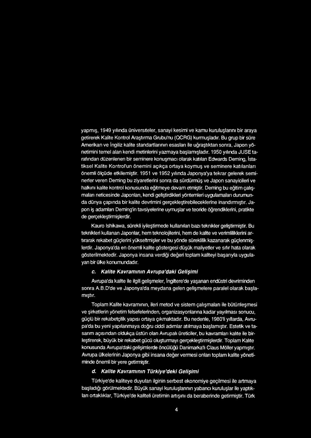 1950 yılında JUSE tarafından düzenlenen bir seminere konuşmacı olarak katılan Edvvards Deming, İsta- tiksel Kalite Kontrol'un önemini açıkça ortaya koymuş ve seminere katılanları önemli ölçüde