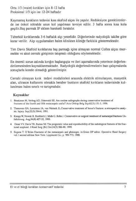 Ol1a 1/3 (waist) kırıkları için 8-12 hafta Proksimal 1/3 için ise 12-24 haftadır Kaymamış kırıkların tedavisi kısa skafoid alçlsl ile yapılır.