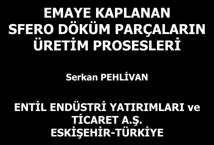 EMAYE KAPLANAN SFERO DÖKÜM PARÇALARIN ÜRETİM PROSESLERİ Serkan