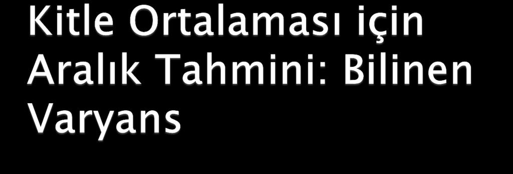 Varyans biliniyorsa; örneklem ortalaması X ın, kitle ortalaması μ ortalama ve σ n standart sapmaya sahip normal dağılıma sahip