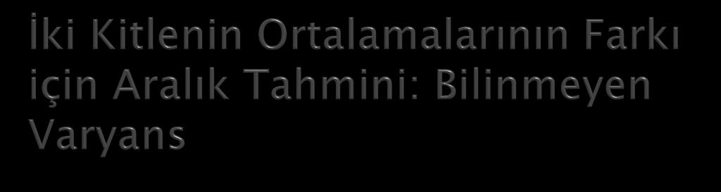 Varyansları bilinmeyen ancak normal dağılımlı ve eşit olduğu kabul edilen iki kitle için ortak varyansı: s 2 p = n 1 s 1