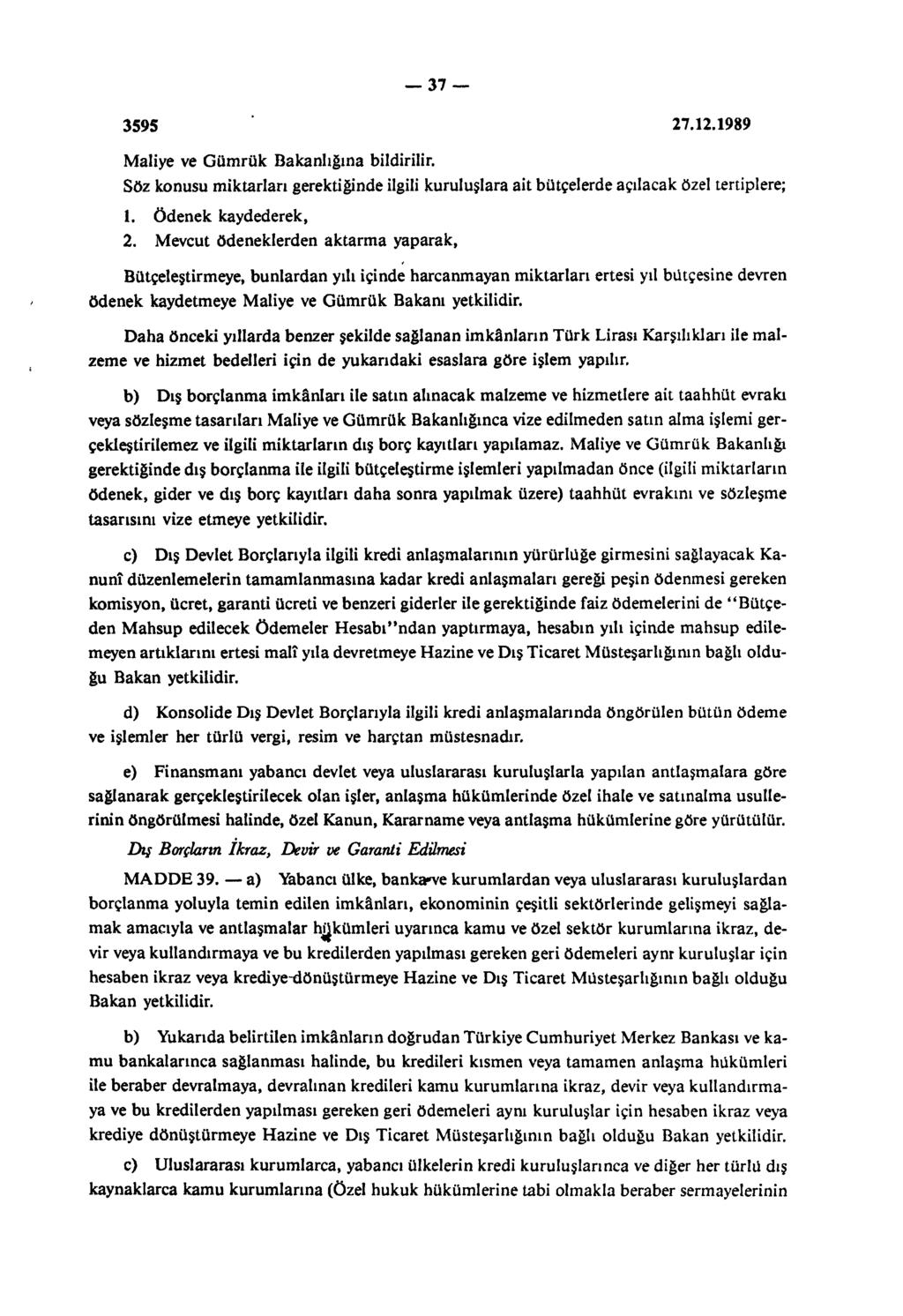 37 Maliye ve Gümrük Bakanlığına bildirilir. Söz konusu miktarları gerektiğinde ilgili kuruluşlara ait bütçelerde açılacak özel tertiplere; 1. ödenek kaydederek, 2.