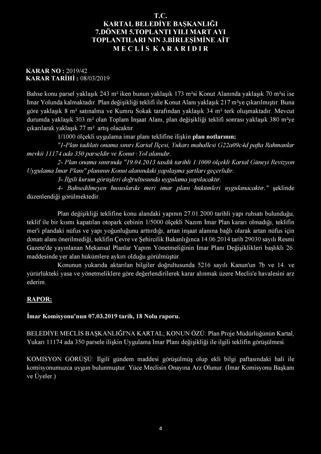 Bahse konu parsel yaklaşık 243 m 2 iken bunun yaklaşık 173 m 2 si Konut Alanında yaklaşık 70 m 2 si ise İmar Yolunda kalmaktadır.