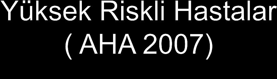 1-Protez kapak varlığı ( yada herhangi bir protez malzeme) 2-Geçirilmiş İE öyküsü 3-Konjenital siyanotik kalp