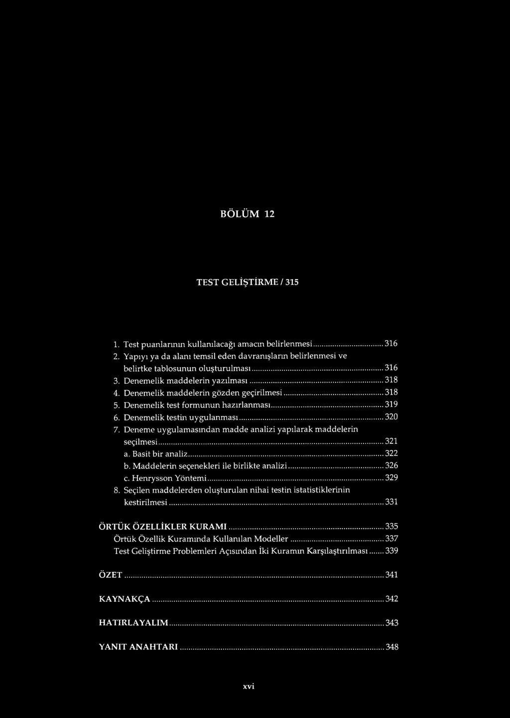 Deneme uygulamasından madde analizi yapılarak maddelerin seçilmesi... 321 a. Basit bir analiz... 322 b. Maddelerin seçenekleri ile birlikte analizi... 326 c. Henrysson Yöntemi...329 8.