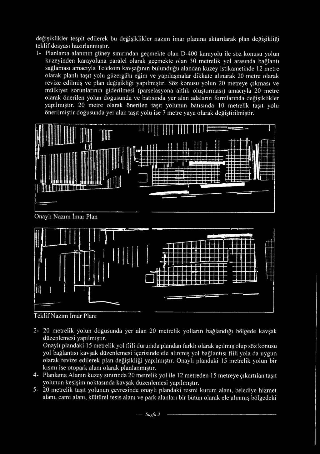 kavşağının bulunduğu alandan kuzey istikametinde 12 metre olarak planlı taşıt yolu güzergâhı eğim ve yapılaşmalar dikkate alınarak 20 metre olarak revize edilmiş ve plan değişikliği yapılmıştır.