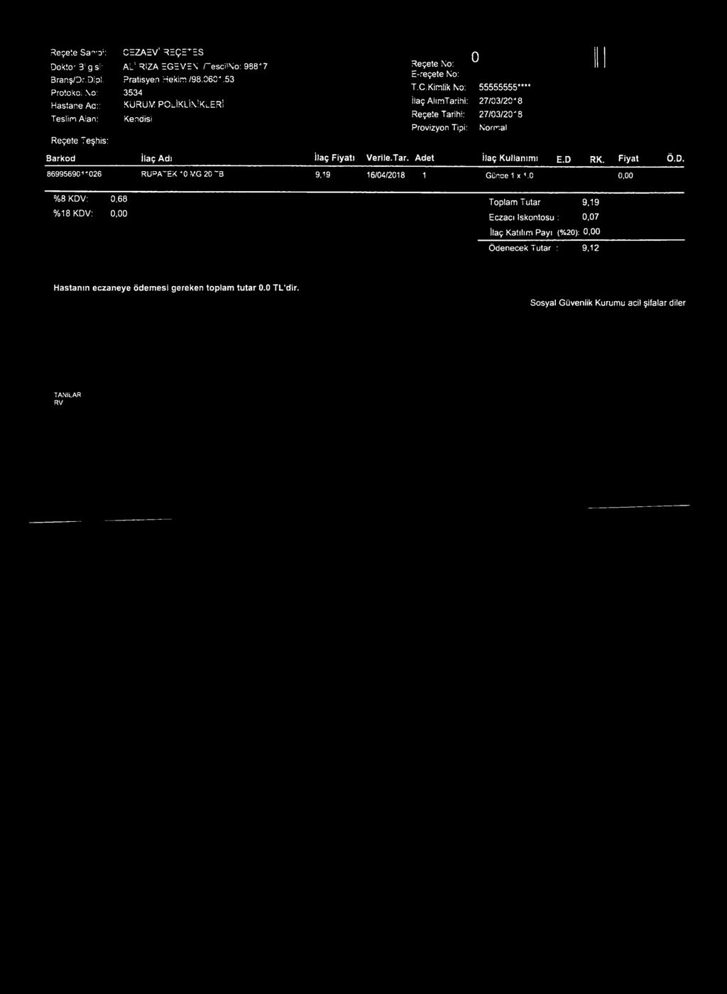 Reçete Sampi; Dkt' 3: g si: Branş/Dr.DIpl. Prtkl \ : Hastane Ac:: Teslim Alan: CEZAEV' REÇE^ES A J RIZA SGEVEN rescün: 938*7 Pratisyen Hekim /98.060*.53 3534 KURUM POLİKLİNİKLERİ Kendisi T.C.Kimlik N: iiaç AlımTarihi: 55555555** İlaç Adı 8699569011026 RUPATEK * 0 VG 20 ~8 İlaç Fiyatı Verile.