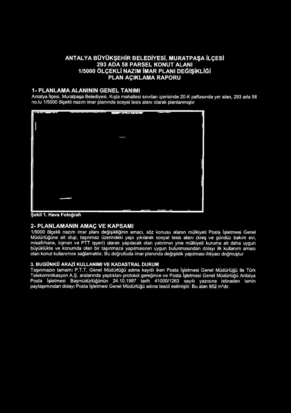 Hava Fotoğrafı 2- PLANLAMANIN AMAÇ VE KAPSAMI 1/5000 ölçekli nazım imar planı değişikliğinin amacı, söz konusu alanın mülkiyeti Posta İşletmesi Genel Müdürlüğüne ait olup, taşınmaz üzerindeki yap}