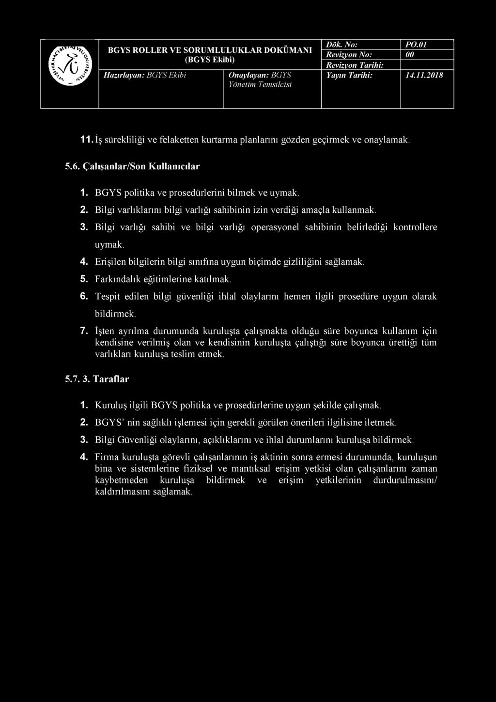 11. İş sürekliliği ve felaketten kurtarma planlarını gözden geçirmek ve onaylamak. 5.6. Çalışanlar/Son Kullanıcılar 1. BGYS politika ve prosedürlerini bilmek ve uymak. 2.