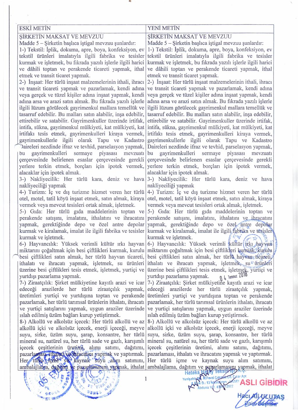 ESKİ METİN YENİ METİN şirketin MAKSAT VE MEVZUU şirketin MAKSAT VE MEVZUU Madde 5 - Şirketin başlıca iştigal mevzuu şunlardır: Madde 5 - Şirketin başlıca iştigal mevzuu şunlardır: 1-) Tekstil: İplik