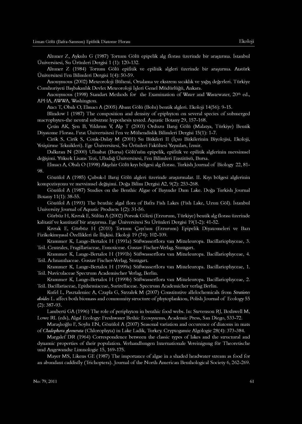 Liman Gölü (Bafra-Samsun) Epifitik Diatome Florası A ltuner Z, Aykulu G (1987) Tortum G ölü epipelik alg florası üzerinde bir araştırma. İstanbul Üniversitesi, Su Ü rünleri Dergisi 1 (1): 120-132.