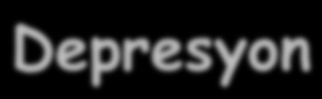 Depresyon Her yaş ve sosyoekonomik düzeyde görülebilir Herhangi bir