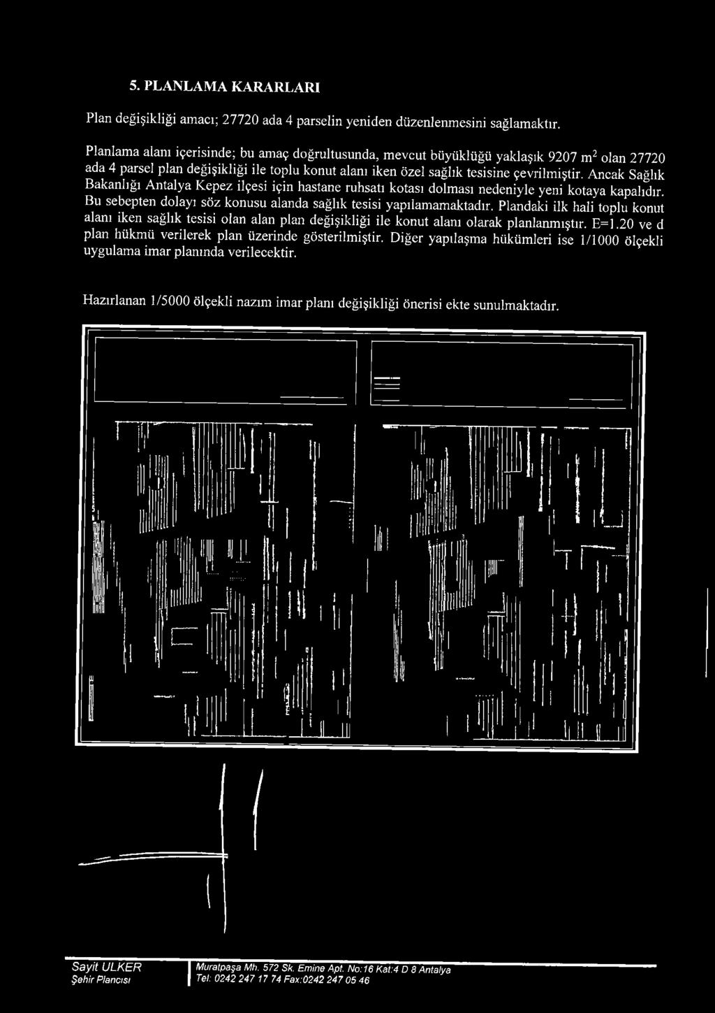 Plandaki ilk hali toplu konut alanı iken sağlık tesisi olan alan plan değişikliği ile konut alanı olarak planlanmıştır. E=1.