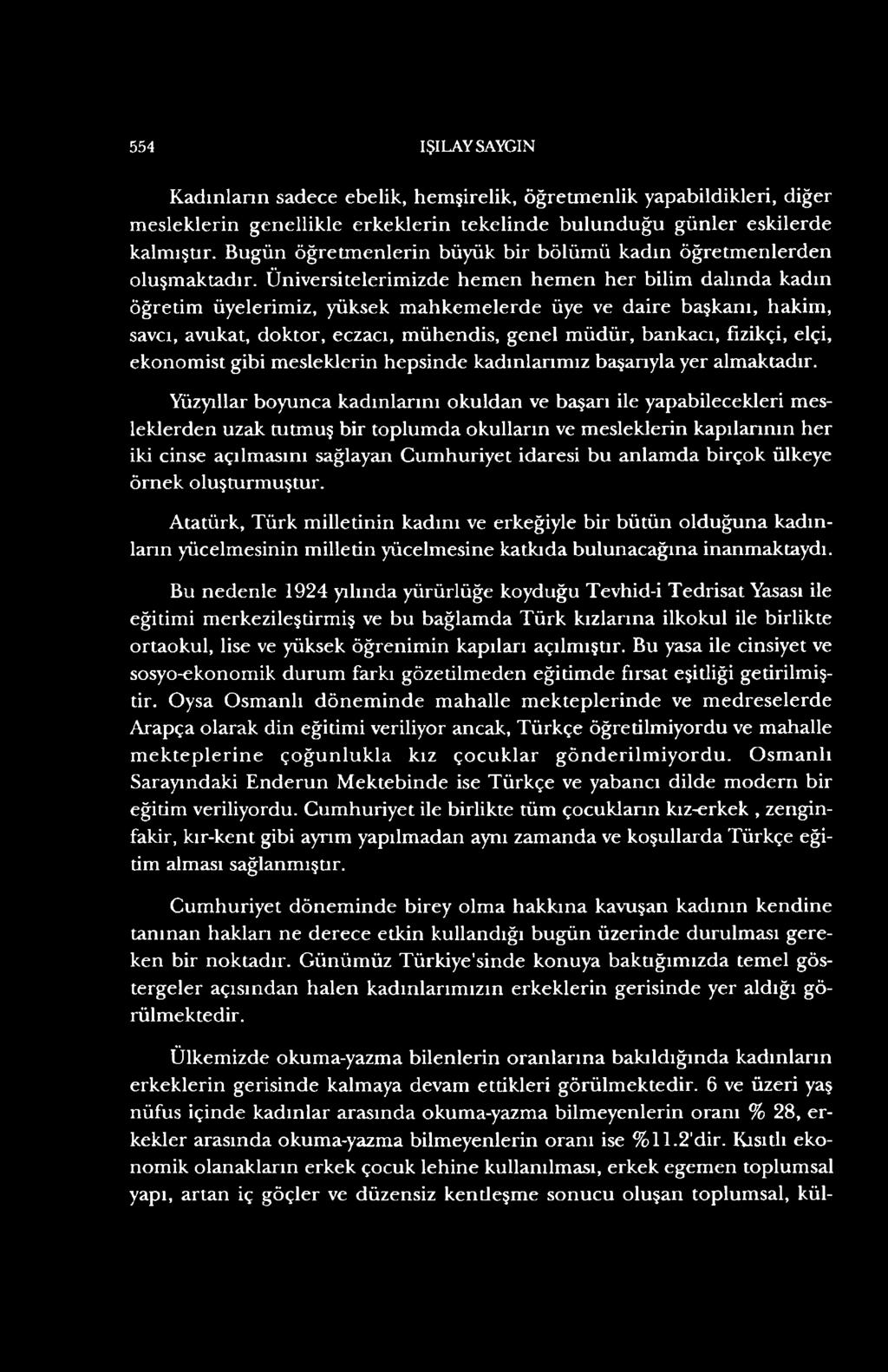 Üniversitelerimizde hemen hemen her bilim dalında kadın öğretim üyelerimiz, yüksek mahkemelerde üye ve daire başkanı, hakim, savcı, avukat, doktor, eczacı, mühendis, genel müdür, bankacı, fizikçi,