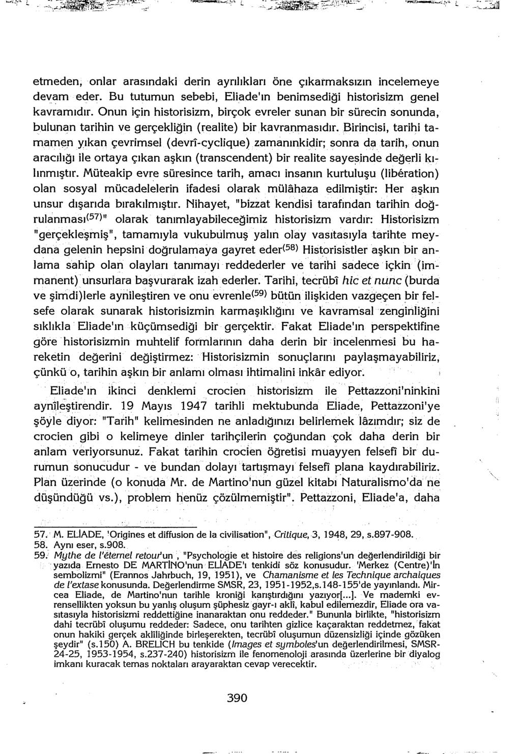 ~--\''"' etmeden, onlar arasındaki derin ayrılıkları öne çıkarmaksızın incelemeye devam eder. Bu tutumun sebebi, Eliade'ın benimsediği historisizm genel kavramıdır.